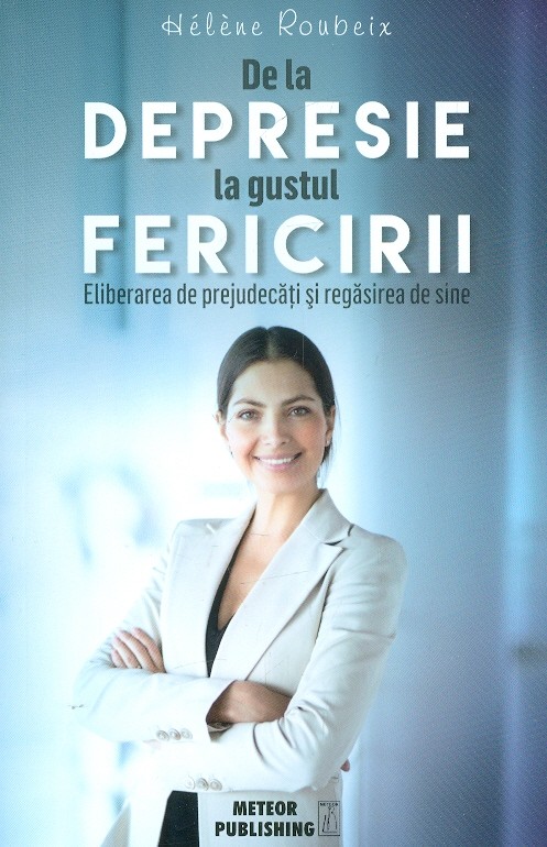 De la depresie la gustul fericirii. Eliberarea de prejudecati si regasirea de sine