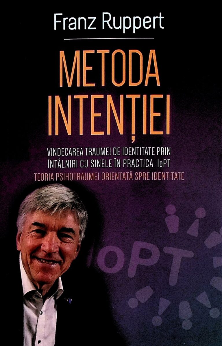 Metoda intentiei. Vindecarea traumei de identitate prin intalniri cu sinele in practica IoPT