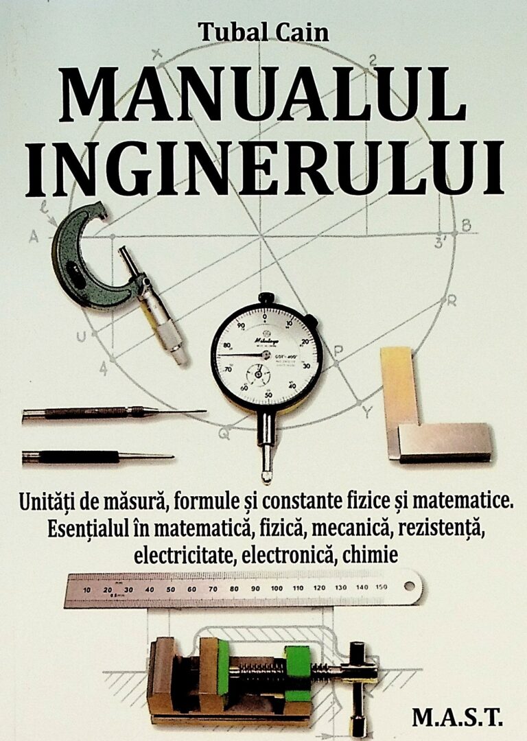 Manualul inginerului. Unitati de masura, formule si constante fizice si matematice. Esentialul in matematica, fizica, mecanica, rezistenta, electricitate, electronica, chimie