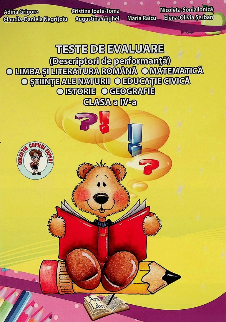 Teste de Evaluare (Descriptori de performanta). Limba si literatura romana. Matematica. Stiinte ale naturii. Educatie civica. Istorie. Geografie, clasa a IV-a