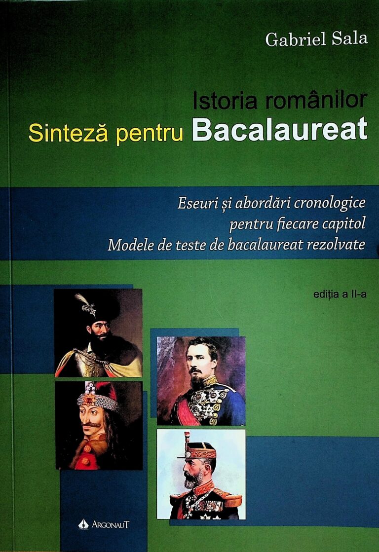 Istoria romanilor - Eseuri si abordari cronologice pentru fiecare capitol. Modele de teste de bacalaureat rezolvate