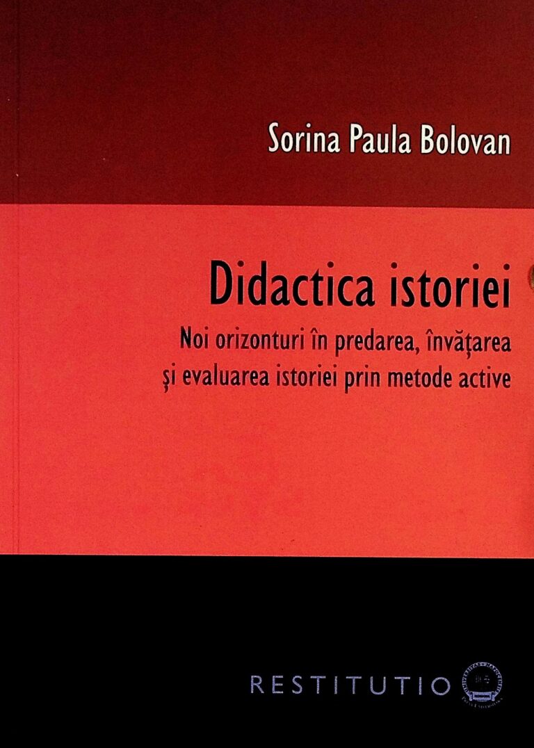 Didactica istoriei. Noi orizonturi in predarea, invatarea si evaluarea istoriei prin metode active