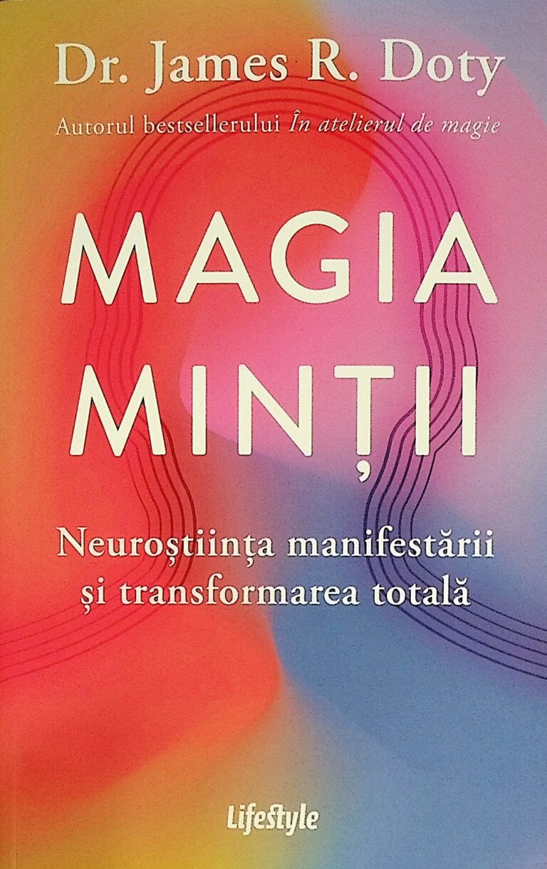 Magia mintii. Neurostiinta manifestarii si transformarea totala