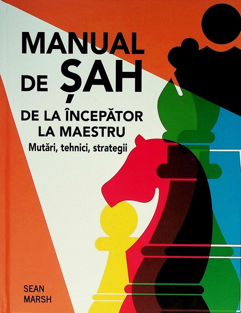 Manual de sah. De la incepator la maestru. Mutari, tehnici, strategii