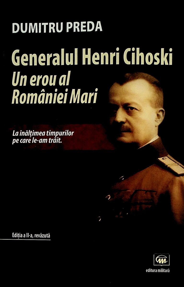 Generalul Henri Cihoski. Un erou al Romaniei Mari