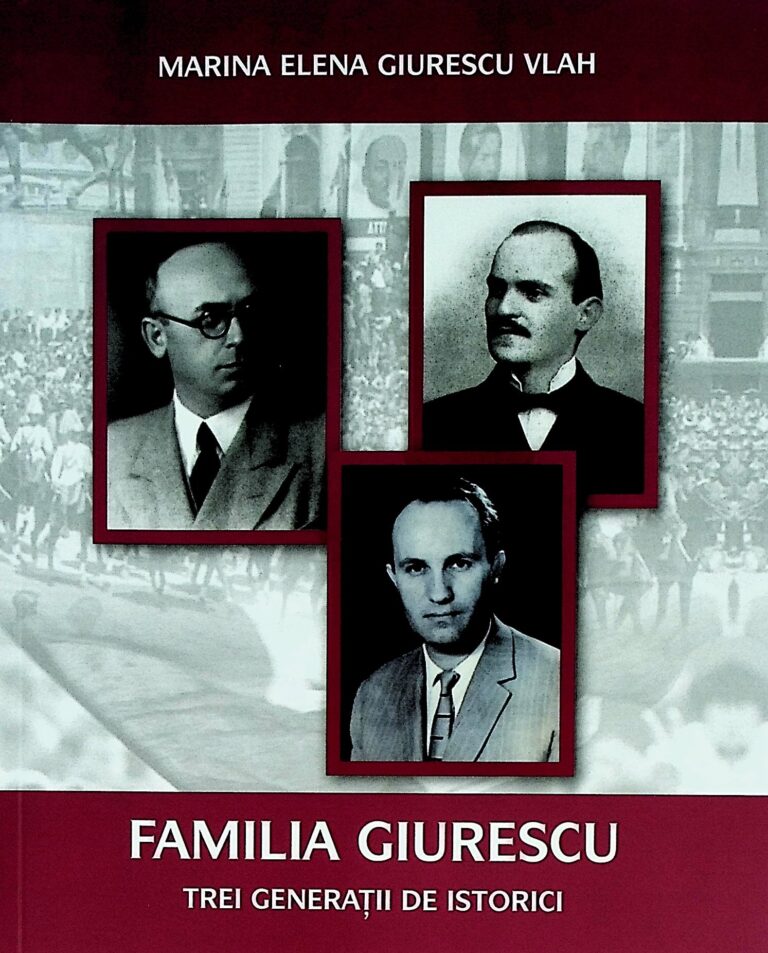Familia Giurescu. Trei generatii de istorici