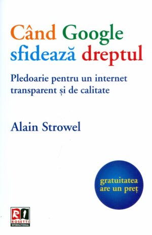 Cand Google sfideaza dreptul: pledoarie pentru un internet transparent si de calitate