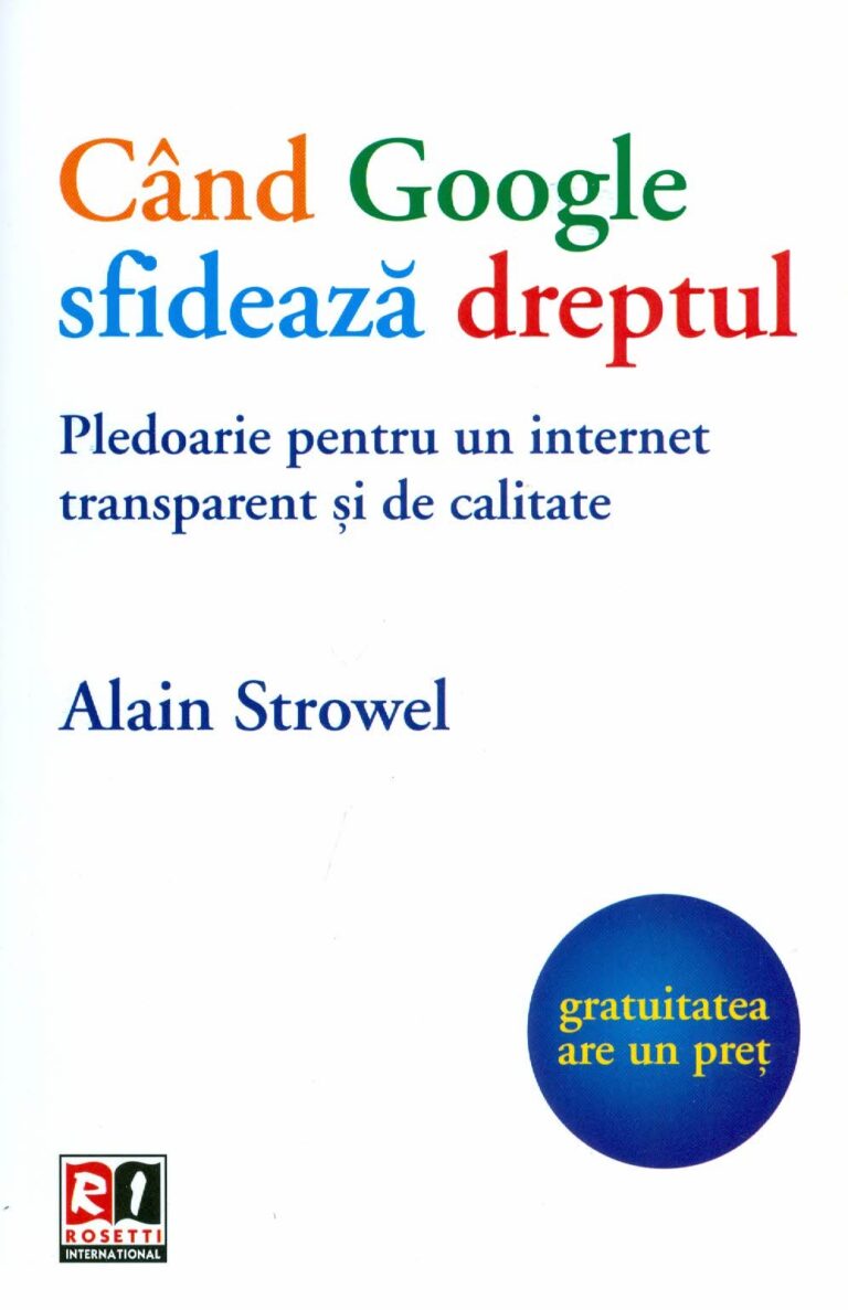 Cand Google sfideaza dreptul: pledoarie pentru un internet transparent si de calitate