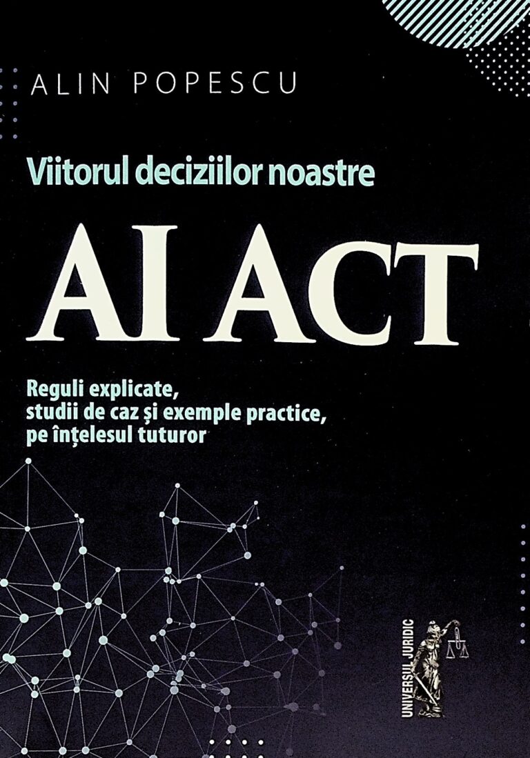 Ai Act- Viitorul deciziilor noastre. Reguli explicate, studii de caz si exemple practice, pe intelesul tuturor