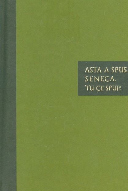 Asta a spus Seneca. Tu ce spui?