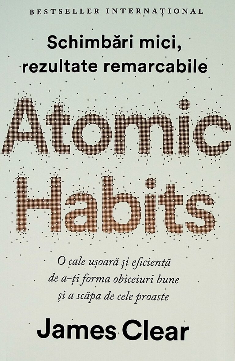 Atomic Habits. Schimbari mici, rezultate remarcabile. O cale usoara si eficienta de a-ti forma obiceiuri bune si a scapa de cele proaste