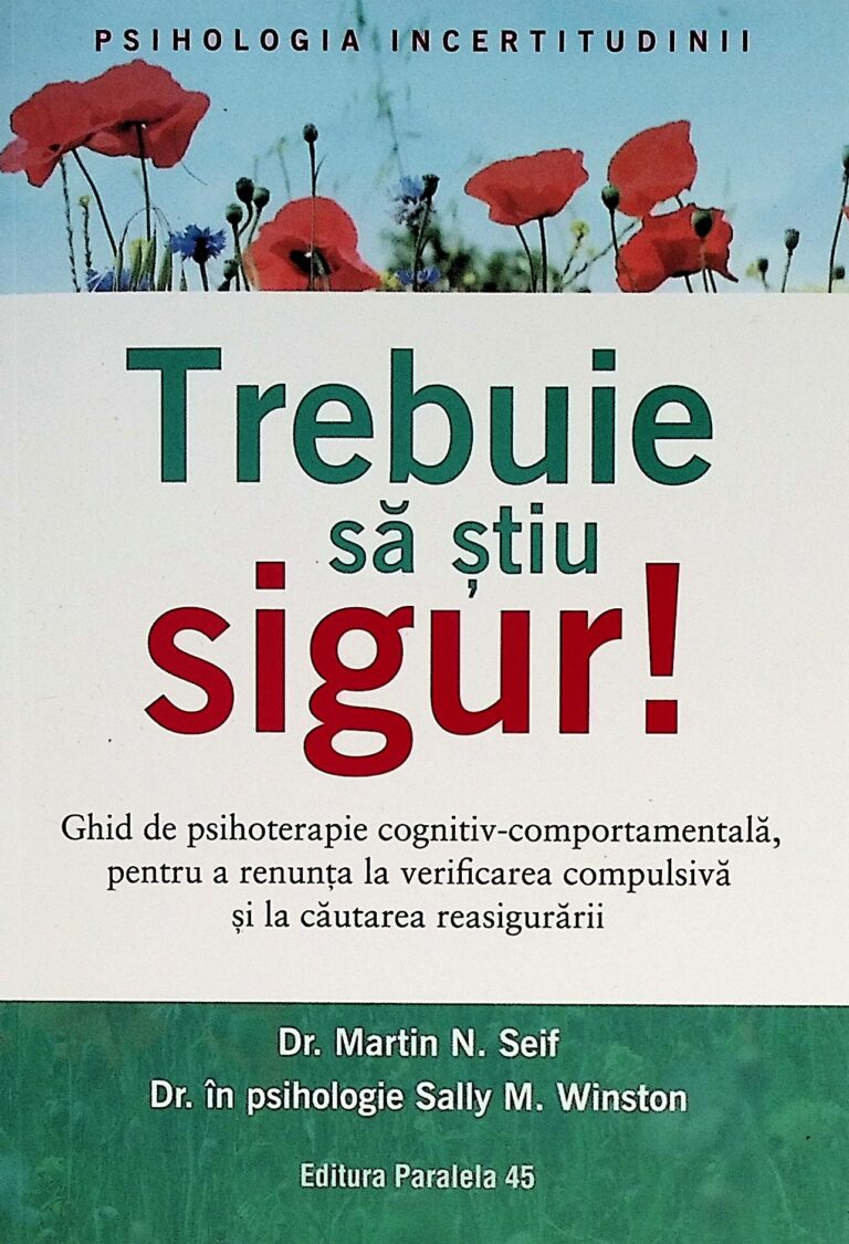 Trebuie sa stiu sigur! Ghid de psihoterapie cognitiv-comportamentala, pentru a renunta la verificarea compulsiva si la cautarea reasigurarii