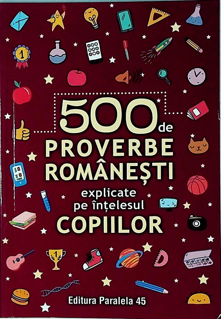 500 de proverbe romanesti explicate pe intelesul copiilor