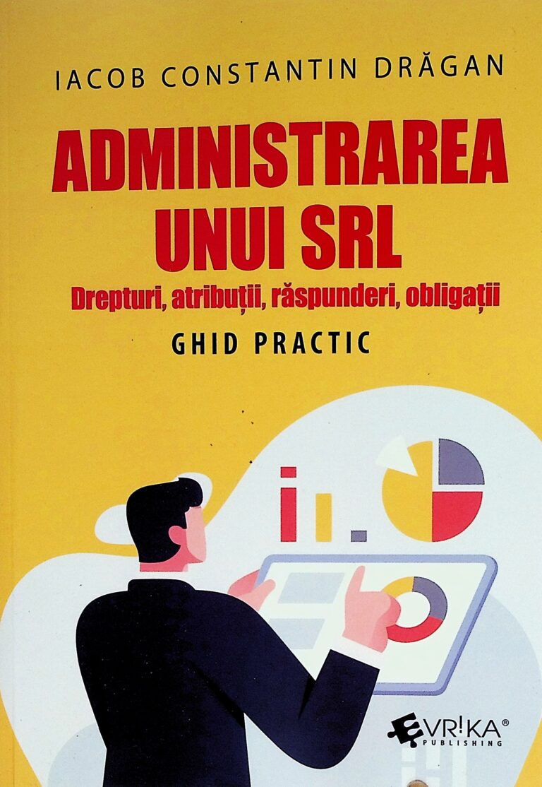 Administrarea unui SRL. Drepturi, atributii, raspunderi, obligatii. Ghid practic