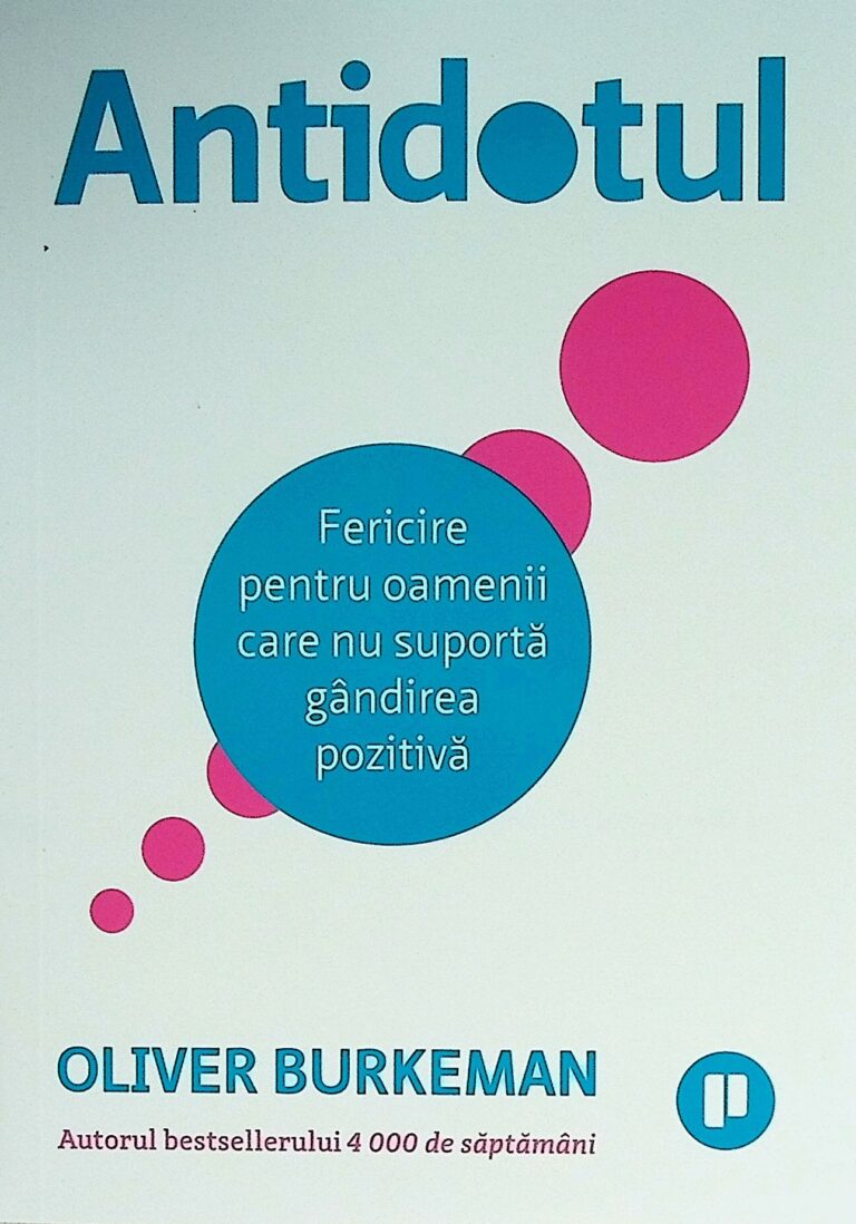 Antidotul. Fericire pentru oamenii care nu suporta gandirea pozitiva