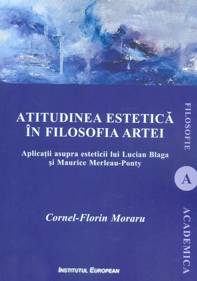 Atitudinea estetica in filosofia artei. Aplicatii asupra esteticii lui Lucian Blaga si Maurice Merleau-Ponty