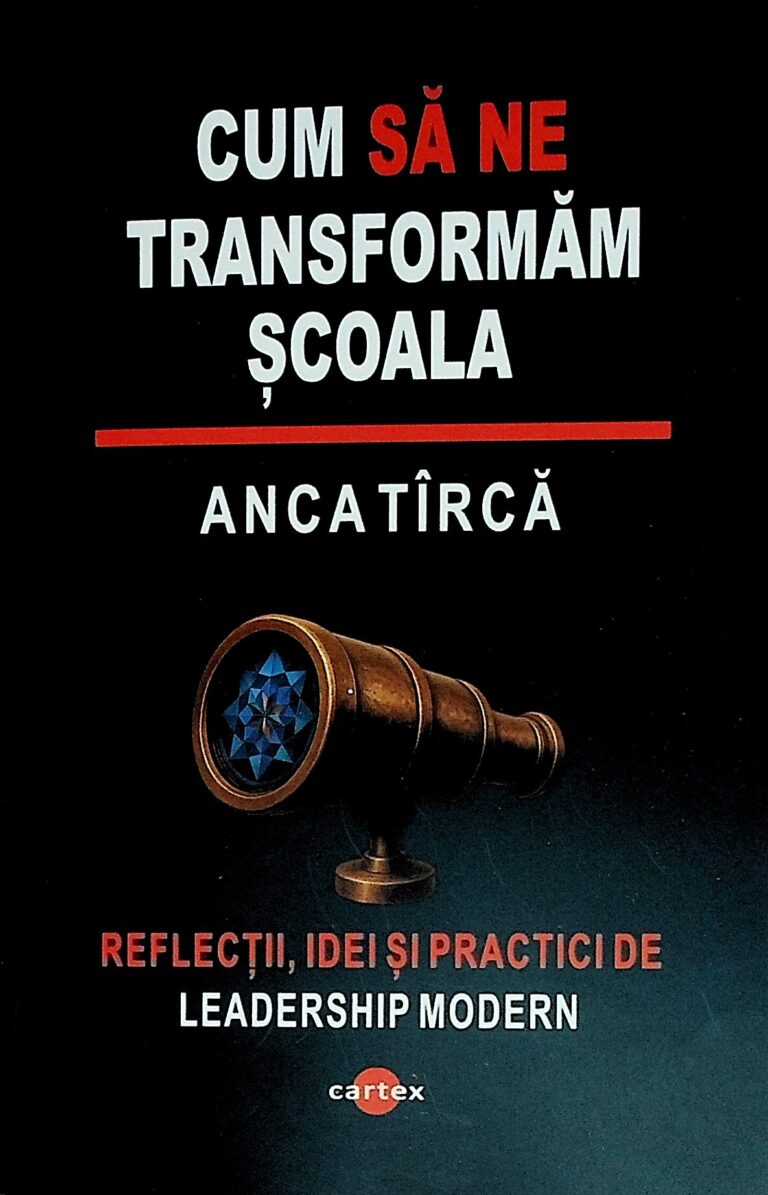 Cum sa ne transformam scoala. Reflectii, idei si practici de leadership modern