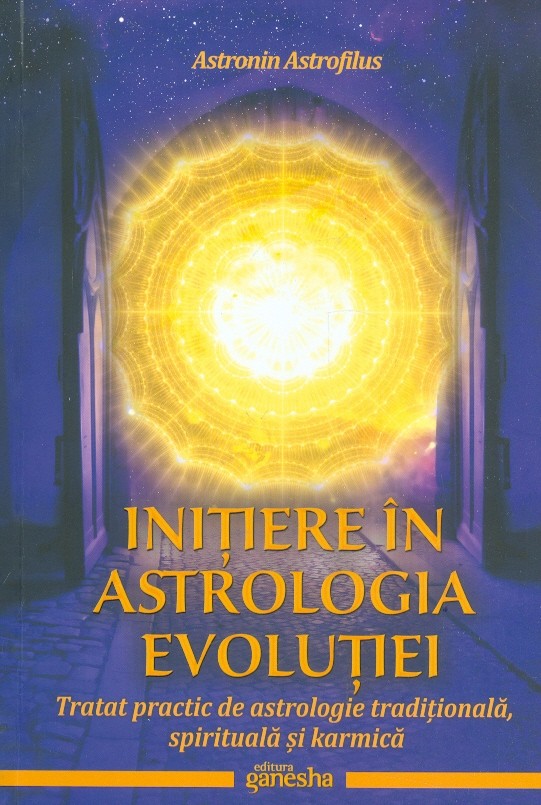 Initiere in astrologia evolutiei. Tratat practic de astrologie traditionala, spirituala si karmica