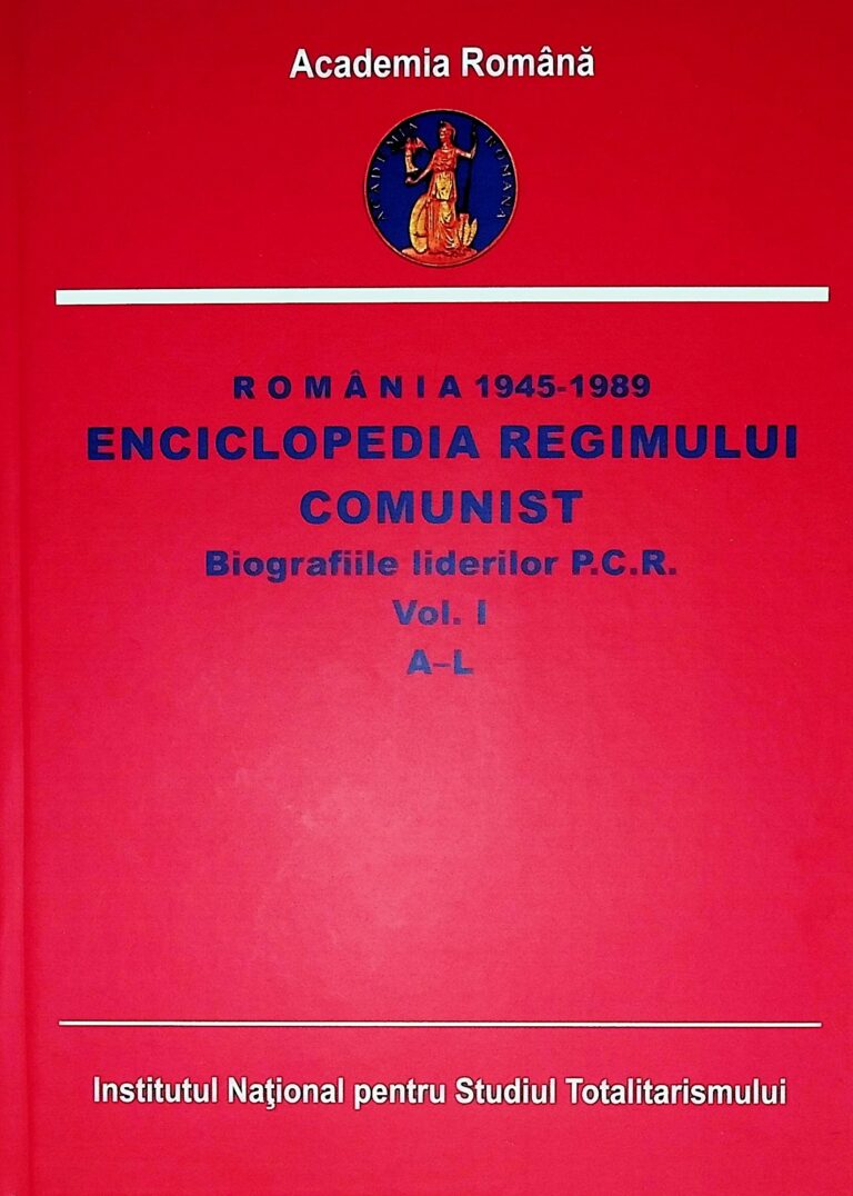 Romania 1945-1989 - Enciclopedia regimului comunist, vol. I - Biografiile liderilor P.C.R. A-L