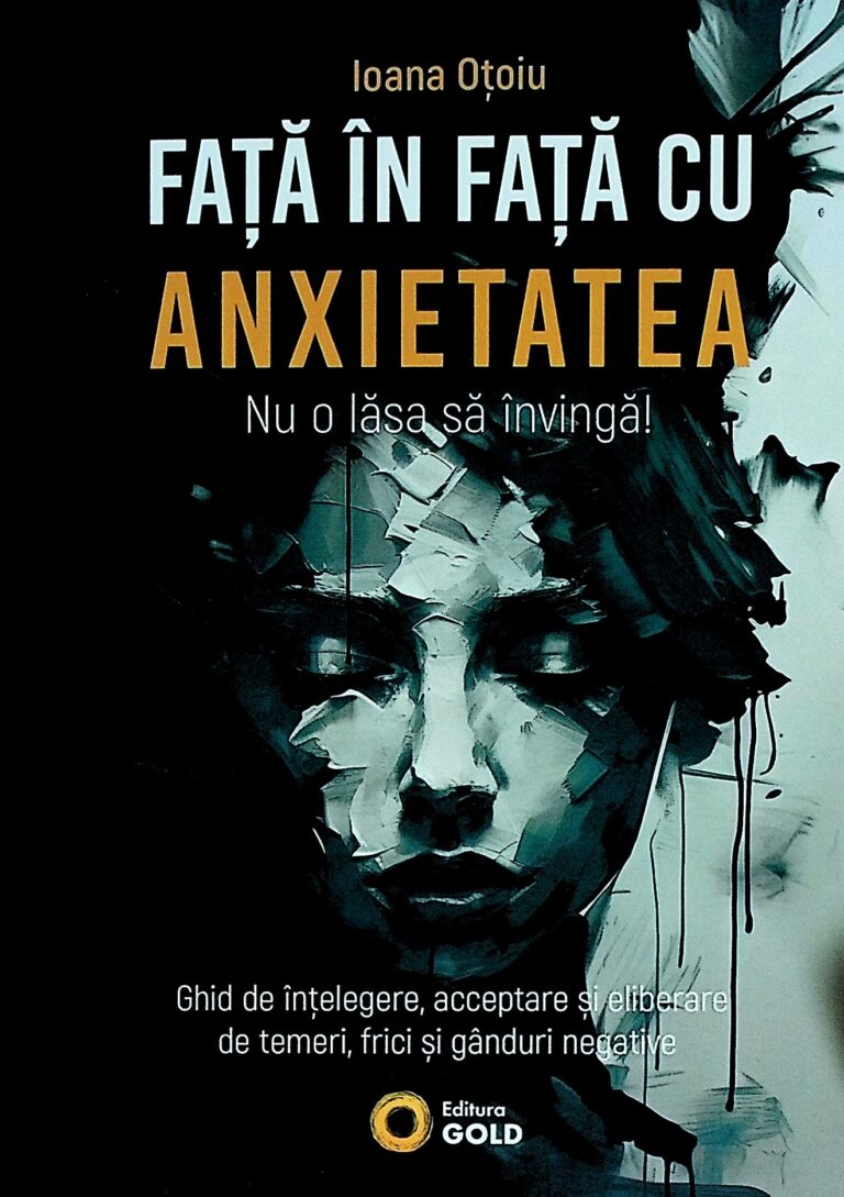Fata in fata cu anxietatea. Nu o lasa sa invinga! Ghid de intelegere, acceptare si eliberare de temeri, frici si ganduri negative