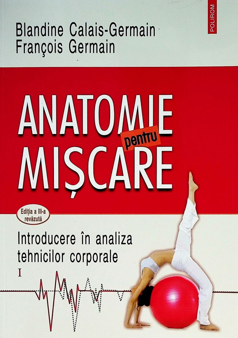 Anatomie pentru miscare, vol. I - Introducere in analiza tehnicilor corporale