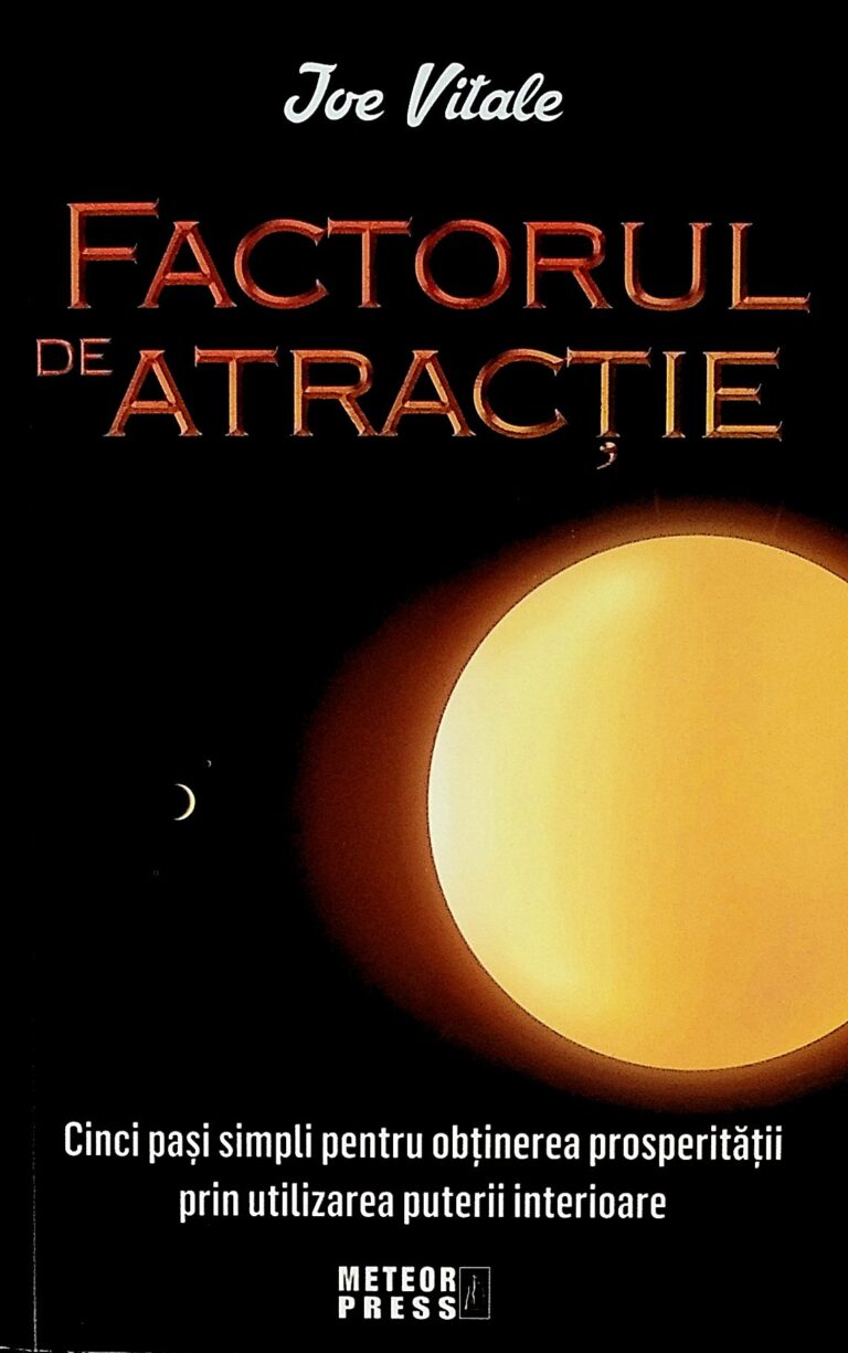 Factorul de atractie. Cinci pasi simpli pentru obtinerea prosperitatii prin utilizarea puterii interioare