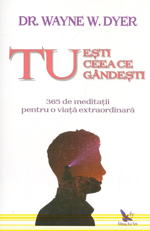 Tu esti ceea ce gandesti. 365 de meditatii pentru o viata extraordinara