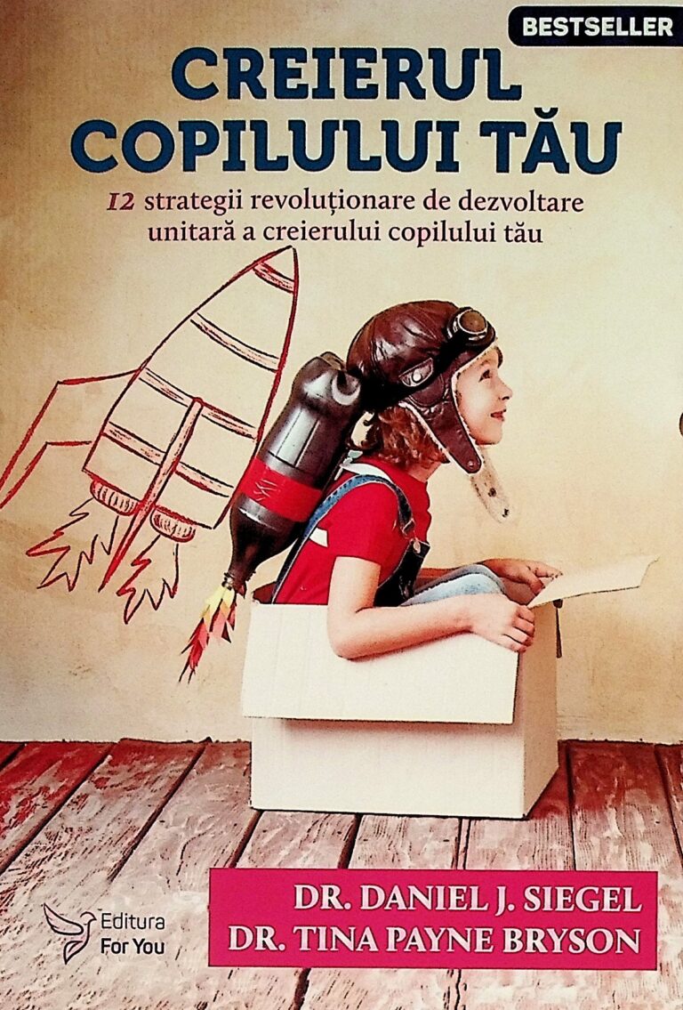 Creierul copilului tau. 12 strategii revolutionare de dezvoltare unitara a creierului copilului tau