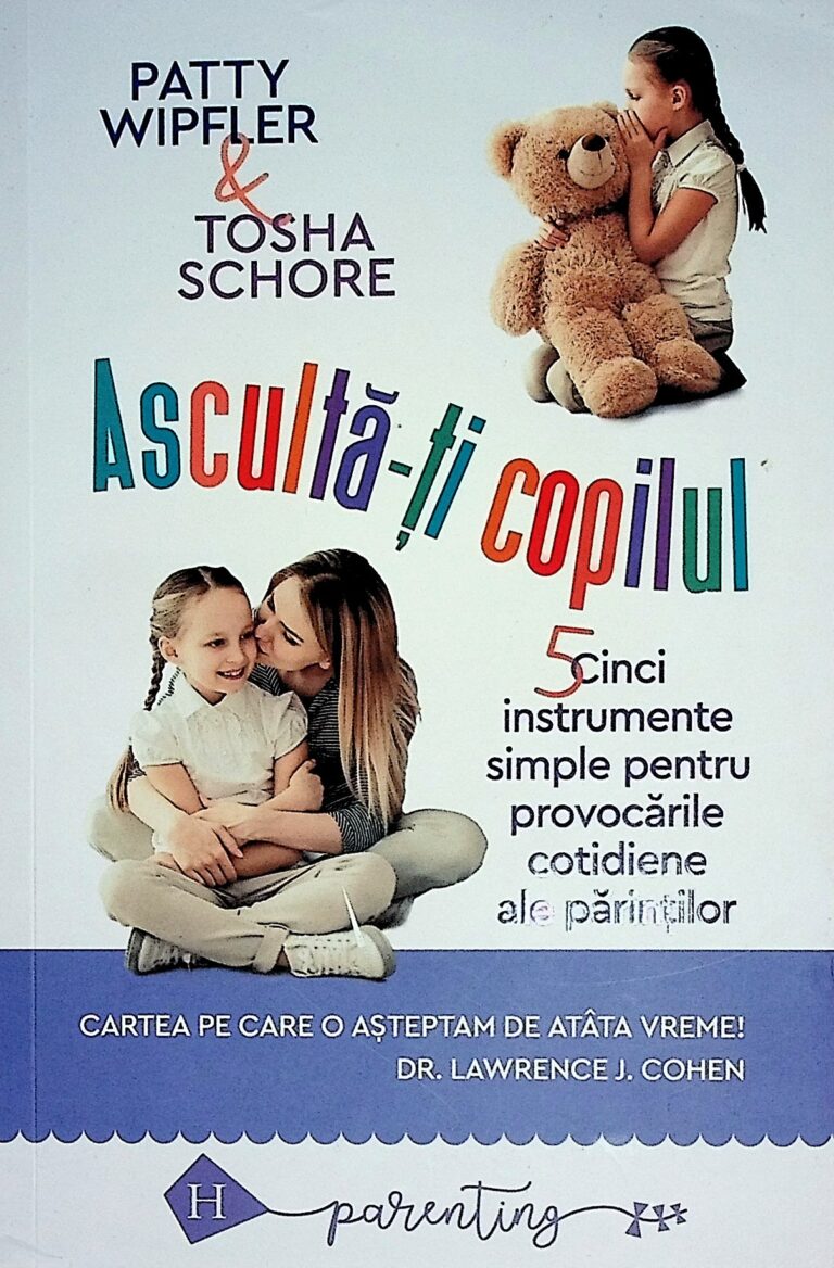 Asculta-ti copilul. Cinci instrumente simple pentru provocarile cotidiene ale parintilor