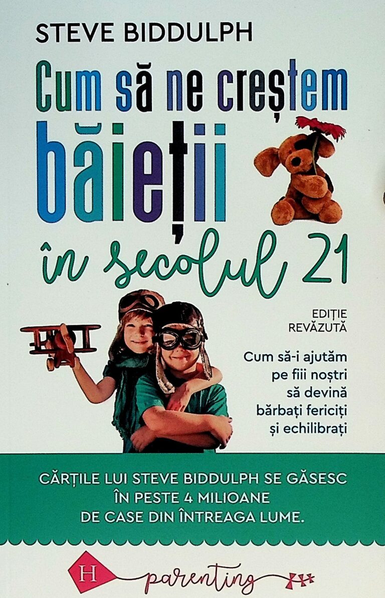 Cum sa ne crestem baietii in secolul 21. Cum sa-i ajutam pe fii nostri sa devina barbati fericiti si echilibrati