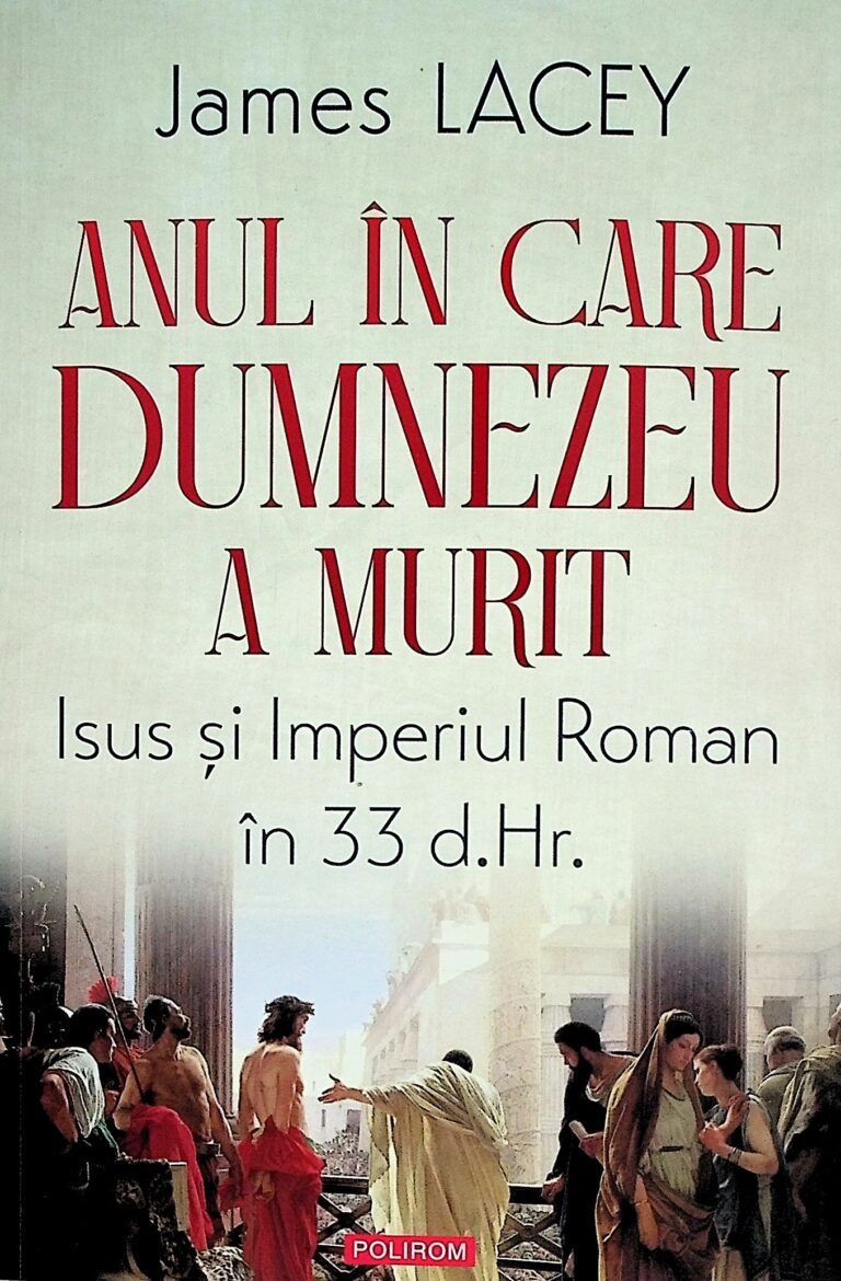 Anul in care Dumnezeu a murit. Isus si Imperiul Roman in 33 d.Hr.