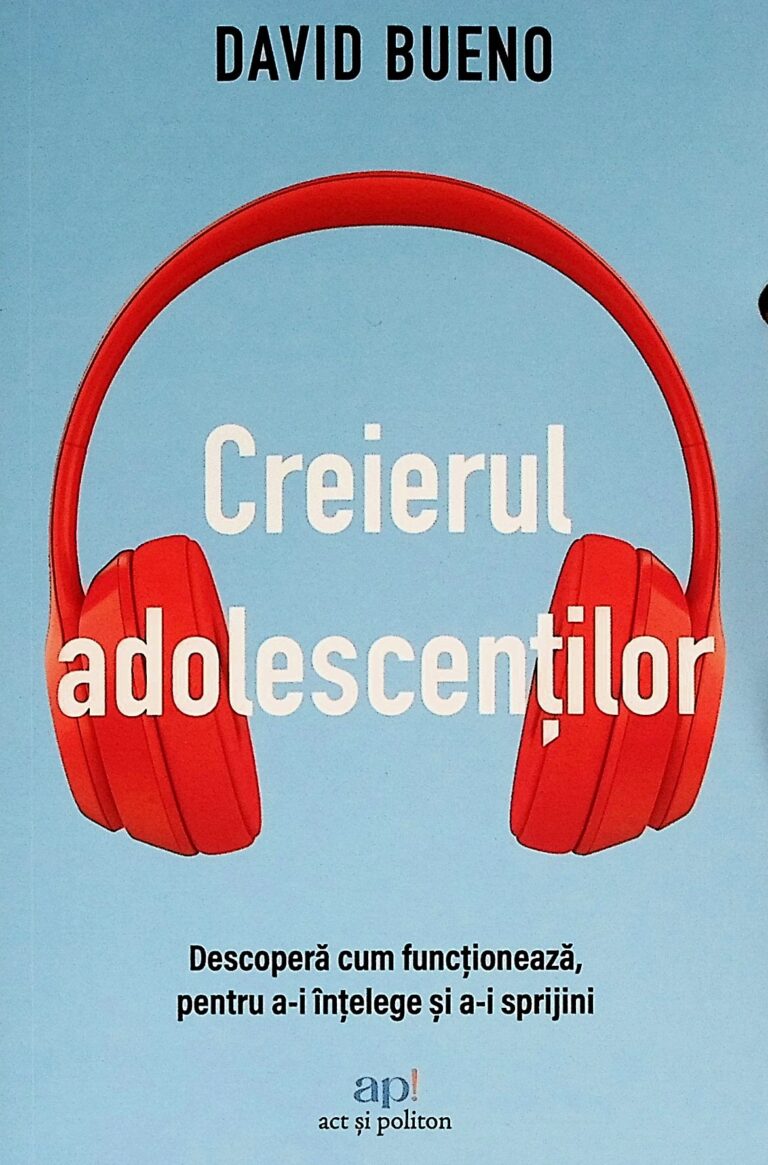 Creierul adolescentilor. Descopera cum functioneaza pentru a-i intelege si a-i sprijini