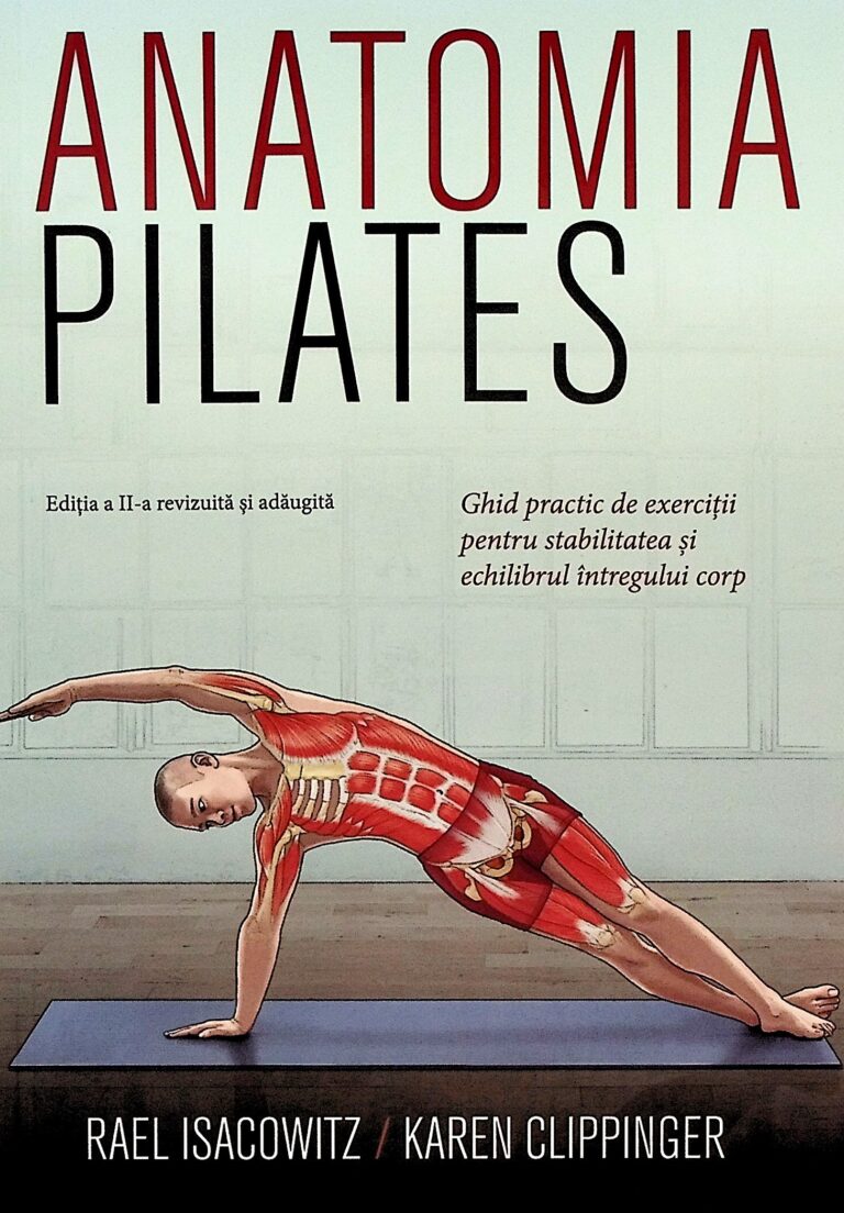 Anatomia pilates. Ghid practic de exercitii pentru stabilitatea si echilibrul intregului corp