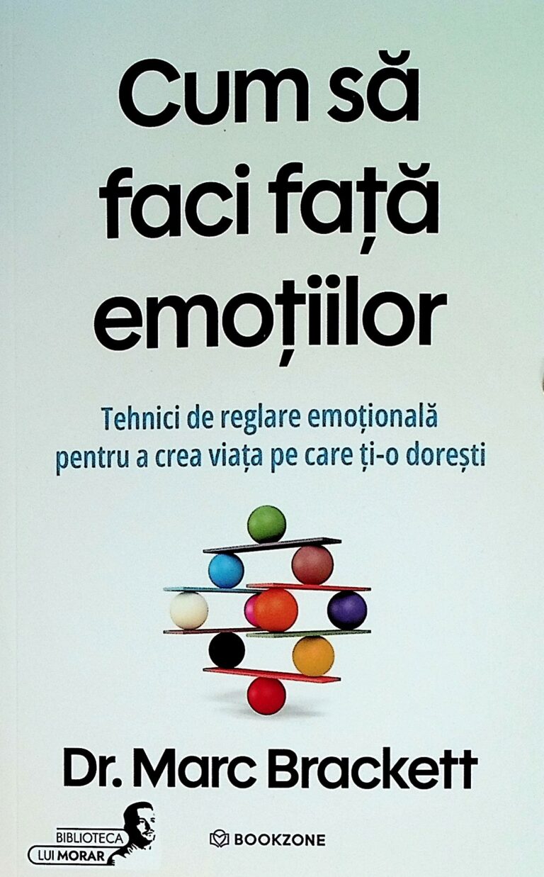 Cum sa faci fata emotiilor. Tehnici de reglare emotionala pentru a crea viata pe care ti-o doresti