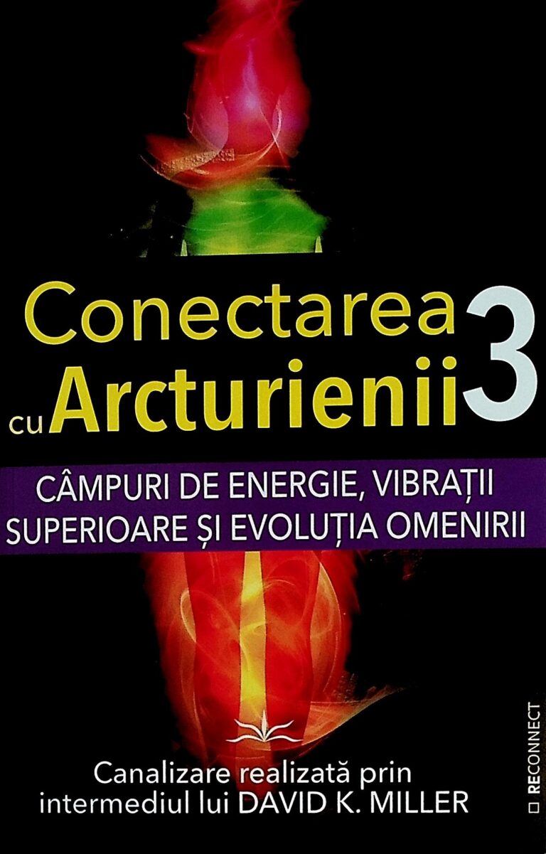 Conectarea cu Arcturienii, vol. III - Campuri de energie, vibratii superioare si evolutia omenirii