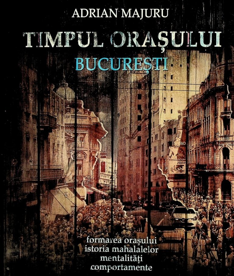 Timpul orasului Bucuresti. Formarea orasului, istoria mahalalelor, mentalitati, comportamente