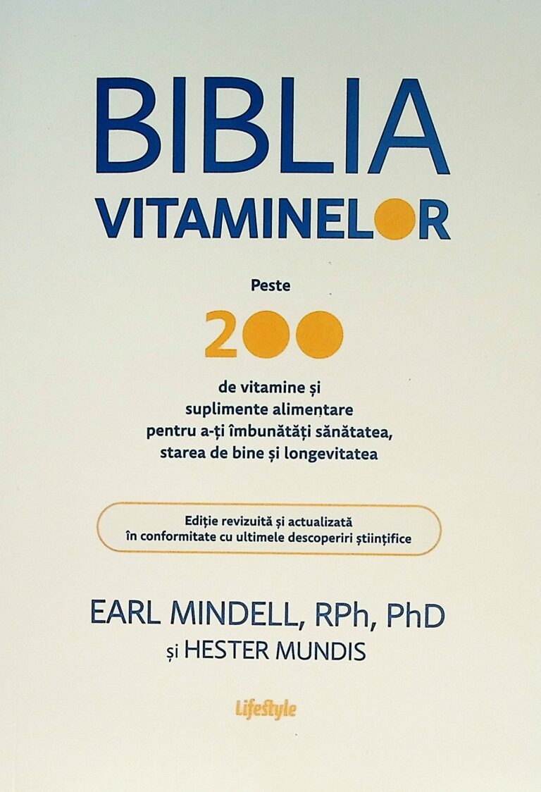 Biblia vitaminelor. Peste 200 de vitamine si suplimente alimentare pentru a-ti imbunatati sanatatea, starea de bine si longevitate
