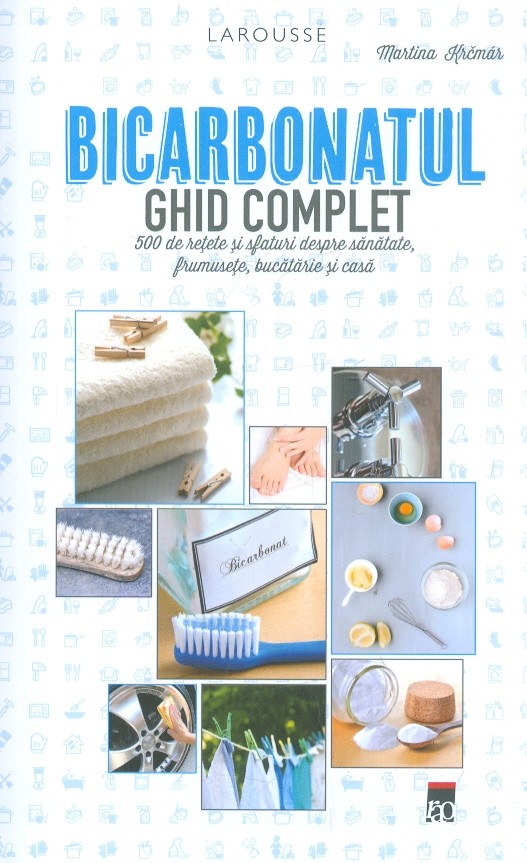 Bicarbonatul - Ghid complet. 500 de retete si sfaturi despre sanatate, frumusete, bucatarie si casa