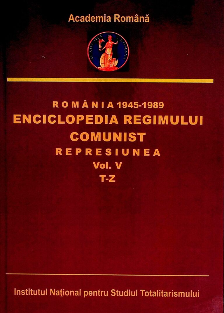 Romania 1945-1989 - Enciclopedia regimului comunist. Represiunea, vol. V, T-Z