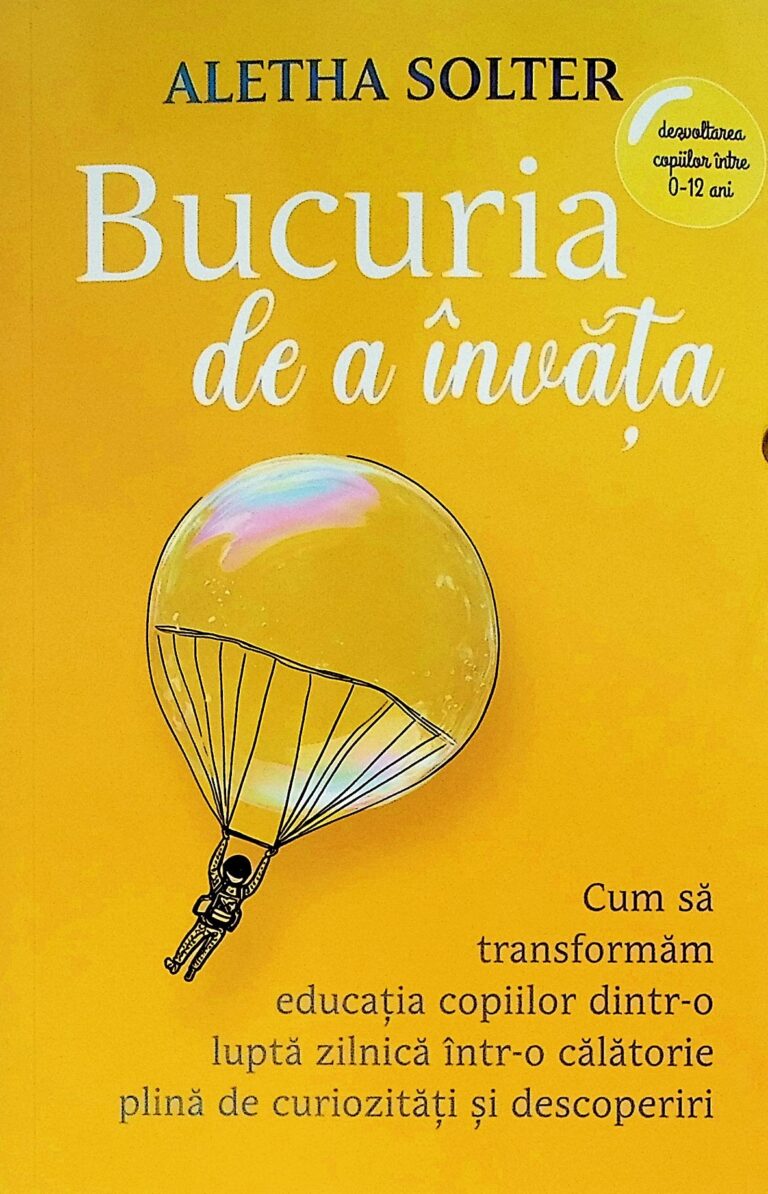 Bucuria de a invata. Cum sa transformam educatia copiilor dintr-o lupta zi;lnica intr-o calatorie plina de curiozitati si descoperiri