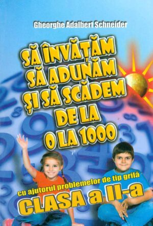 Sa invatam sa adunam si sa scadem de la 0 la 1000 cu ajutorul problemelor de tip grila, clasa a II-a