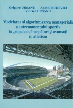 Modelarea si algoritmizarea manageriala a antrenamentului sportiv la grupele de incerpatori si avansati in atletism