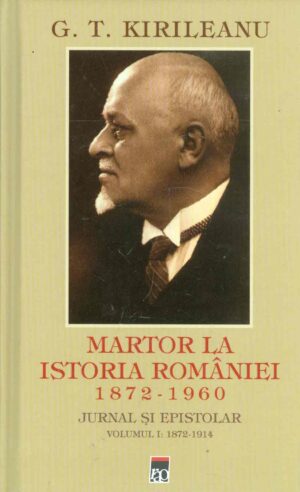 Martor la istoria Romaniei, 1872-1960 - Jurnal epistolar, vol. I