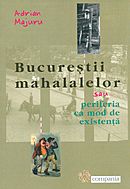 Bucurestii mahalalelor sau periferia ca mod de existenta