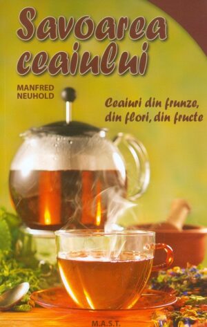 Savoarea ceaiului. Ceaiuri din frunze, din flori, din fructe