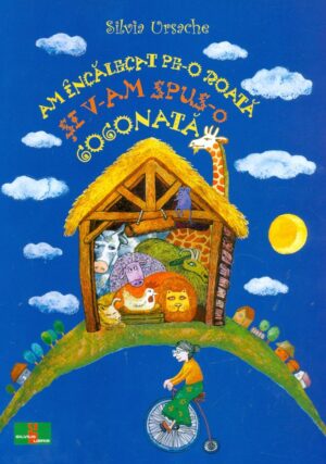 Am incalecat pe-o roata si v-am spus-ogogonata