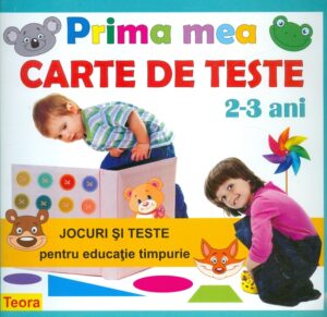 Prima mea carte de teste, 2-3 ani. Jocuri si teste pentru educatie timpurie