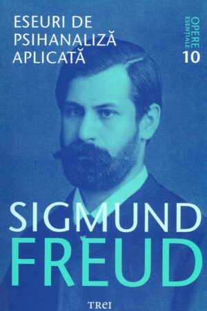 Opere esentiale, vol. X - Eseuri de psihanaliza aplicata