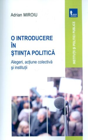 O introducere in stiinta politica. Alegeri, actiune colectiva si institutii