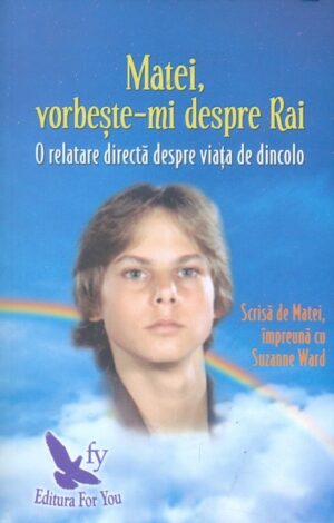 Matei, vorbeste-mi despre Rai. O relatare directa despre viata de dincolo